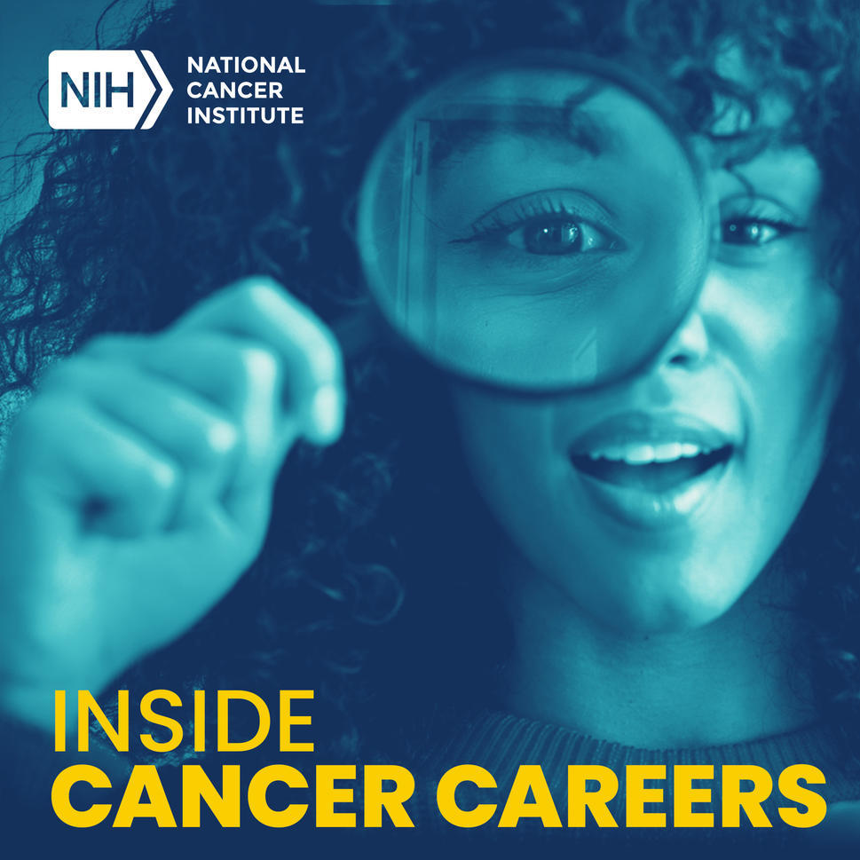 Inside Cancer Careers, a podcast from NCI’s Cancer for Cancer Training (CCT), highlights cancer research training and career opportunities.